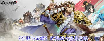 揭秘征服与荣耀如何有效增强武将的战斗能力和综合实力
