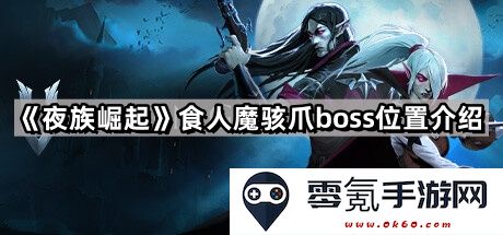《夜族崛起》食人魔骇爪BOSS具体位置及击败攻略详解