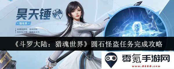 《斗罗大陆:猎魂世界》圆石怪盗任务全攻略与技巧分享,助你轻松完成挑战