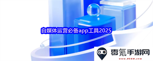 2025年自媒体运营不可或缺的应用工具推荐,助你轻松提升内容创作与传播效率