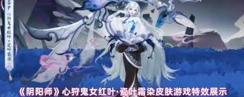 阴阳师心狩鬼女红叶·瓷叶霜染皮肤效果如何,具体特效分析及玩家反馈