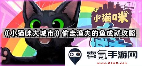 《小猫咪大城市》如何成功偷取渔夫的鱼并完成成就的详细攻略