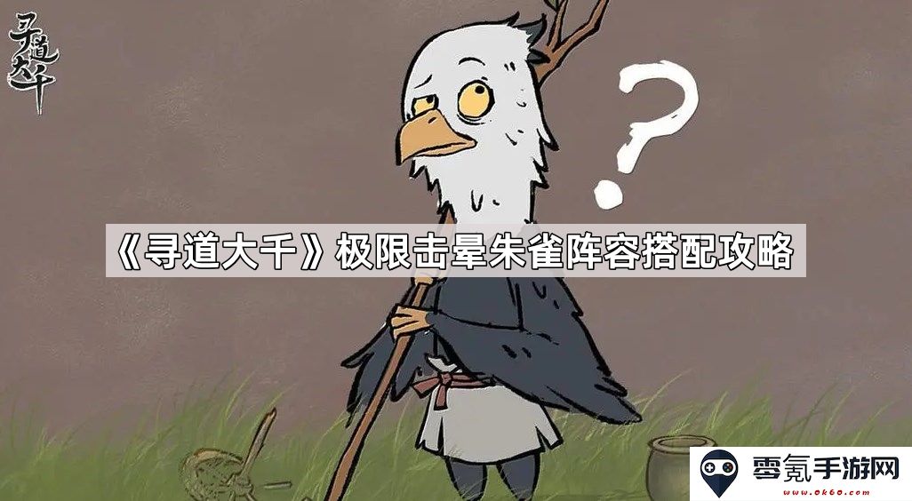 《寻道大千》朱雀阵容极限击晕技巧与搭配攻略分享