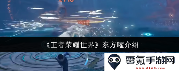 《王者荣耀世界》中东方曜角色全面解析与特色技能介绍