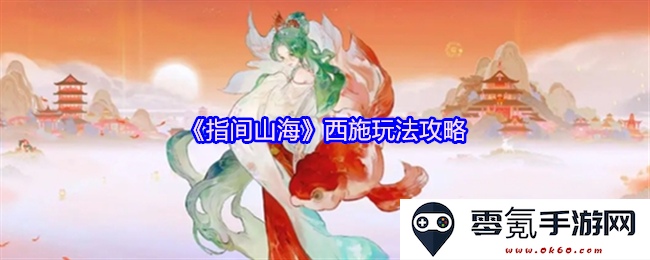 《指间山海》西施角色攻略与玩法技巧详细解析,助你轻松掌握其特色玩法
