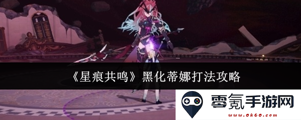 《星痕共鸣》黑化蒂娜的战斗技巧与打法深入解析,助你轻松击败敌人