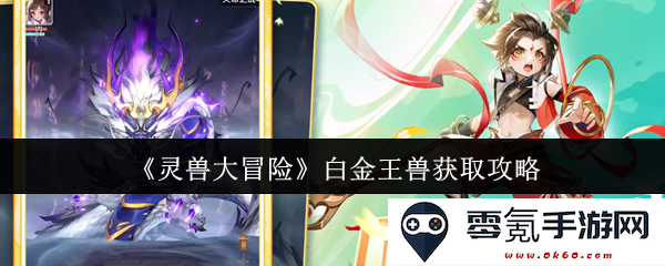 《灵兽大冒险》中如何获取白金王兽的详细攻略与技巧分享