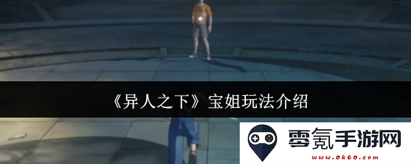 《异人之下》宝姐详细玩法解析与技巧分享,助你快速上手游戏