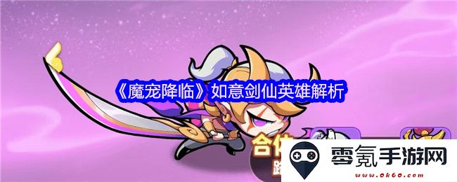 《魔宠降临》如意剑仙角色深度解析与英雄特性探讨