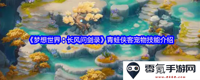 《梦想世界:长风问剑录》中青蛙侠客的独特宠物技能详解与特点分析