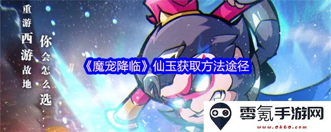 《魔宠降临》如何快速获取仙玉的多种有效方法与途径解析