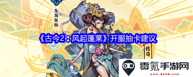 《古今2:风起蓬莱》开服首抽卡攻略与建议分享