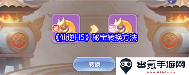 《仙逆H5》游戏中秘宝转化技巧详细解析与攻略分享