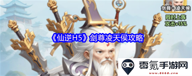 《仙逆H5》剑尊凌天侯全方位攻略与技巧分享,助你轻松闯荡仙界