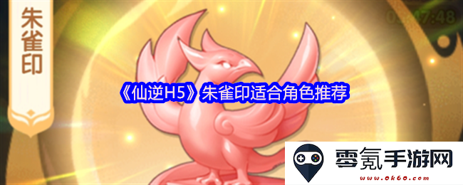《仙逆H5》朱雀印最佳使用角色分析与推荐指南,让你轻松掌握角色搭配策略