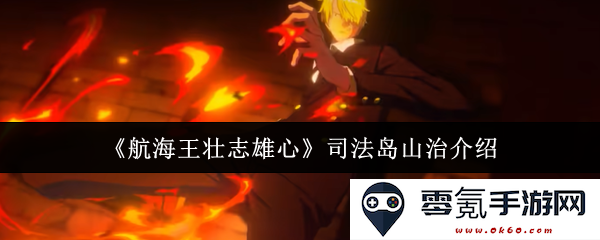 《航海王壮志雄心》中司法岛山治的人物背景与故事解析