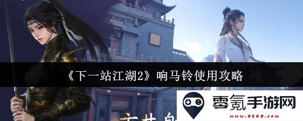 《下一站江湖2》游戏中响马铃的正确使用方法与技巧指南