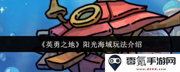 《英勇之地》阳光海域的精彩玩法全解析,带你探索未知的冒险旅程