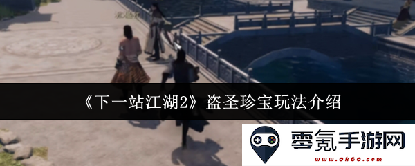 《下一站江湖2》全新盗圣珍宝玩法详解与策略推荐,助你在江湖中轻松获取珍稀宝物