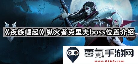 《夜族崛起》纵火者克里夫的BOSS位置详细指南与挑战攻略