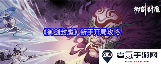 《御剑封魔》新手玩家开局全攻略，助你轻松踏入修仙之路，快速提升战力与游戏体验