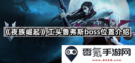 《夜族崛起》工头鲁弗斯终极BOSS出现地点详细解析