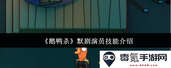 《鹅鸭杀》默剧表演者技能详解与技巧分享，助你掌握游戏中的角色特点与策略