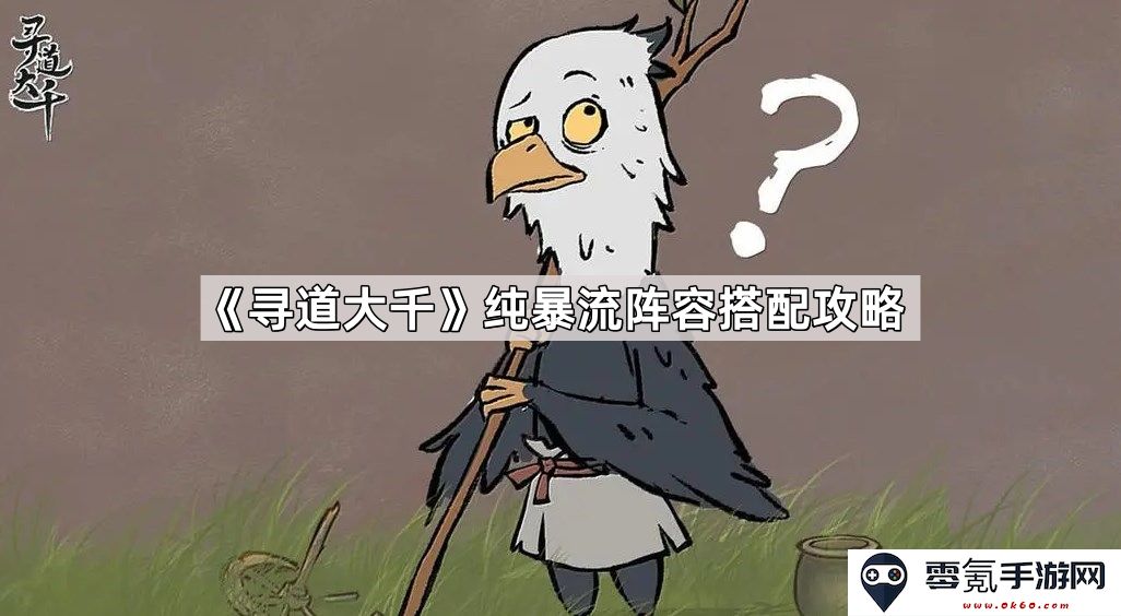 《寻道大千》纯暴流阵容搭配秘籍，助你在战斗中取得胜利的最佳策略解析