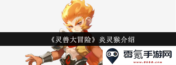《灵兽大冒险》中的炎灵猴详细介绍与玩法解析