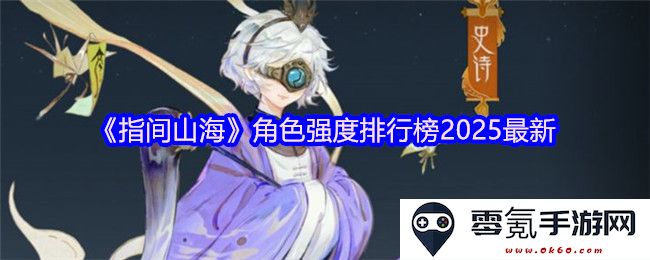 《指间山海》角色实力最新排行榜，2025年度强度分析与评测