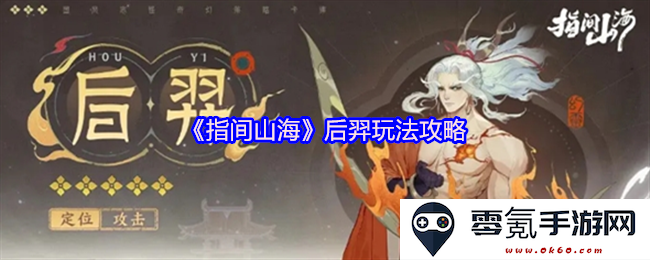 《指间山海》中后羿的最佳玩法策略与技巧详细解析