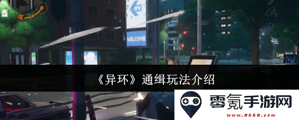 《异环》全新通缉玩法详解与策略分享，带你深入了解游戏新特色