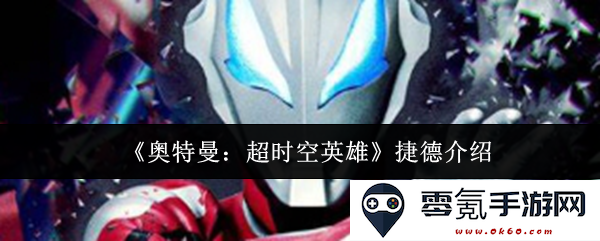 《奥特曼：超时空英雄》中的捷德角色深度解析与魅力展现