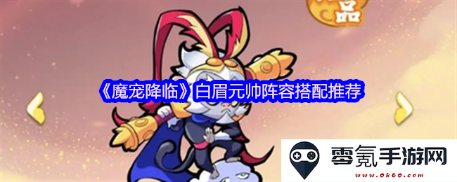 《魔宠降临》白眉元帅阵容搭配技巧与推荐方案详解
