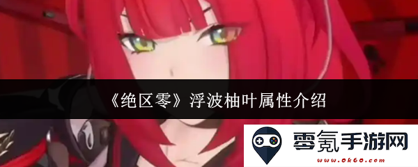 《绝区零》浮波柚叶角色属性深度解析与玩法指南