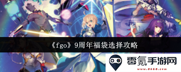 《FGO》九周年福袋选择指南与推荐策略，助你轻松获取心仪从者