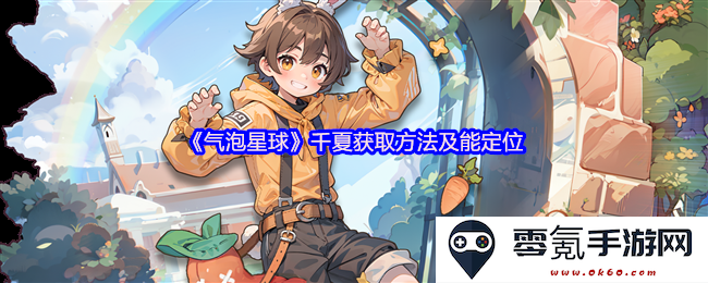 《气泡星球》千夏的获取策略与定位技巧全面解析