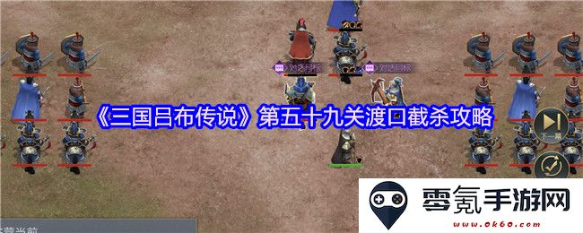 《三国吕布传说》第五十九关渡口伏击战全部攻略与技巧分享